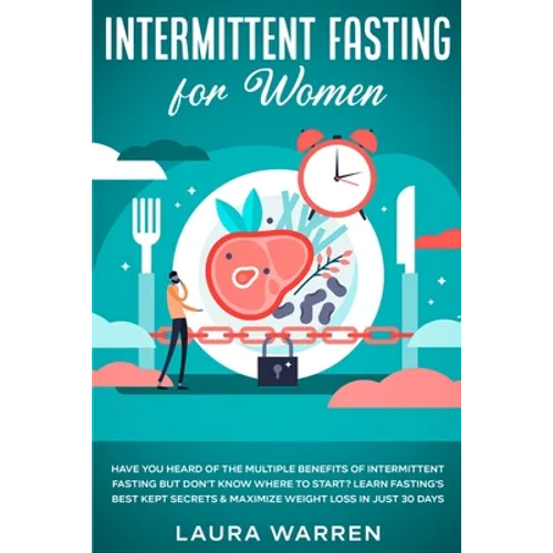 Intermittent Fasting for Women: Have You Heard of The Multiple Benefits of Intermittent Fasting but Don't Know Where to Start? Learn Fasting's Best Ke - Paperback