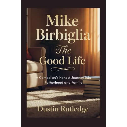 Mike Birbiglia: The Good Life - A Comedian's Honest Journey into Fatherhood and Family - Paperback