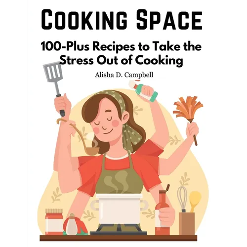 Cooking Space: 100-Plus Recipes to Take the Stress Out of Cooking