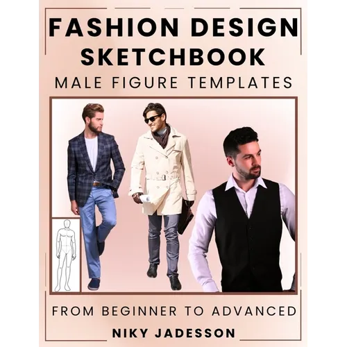 Fashion Design Sketchbook Male Figure Templates: From Beginner to Advanced - A Guided Space for Designing and Sketching Men's Fashion. Includes Figure - Paperback