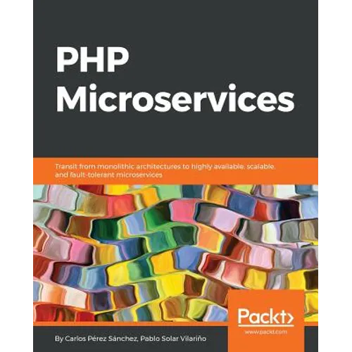 PHP Microservices: Transit from monolithic architectures to highly available, scalable, and fault-tolerant microservices - Paperback