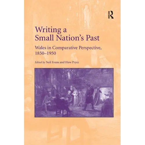 Writing a Small Nation's Past: Wales in Comparative Perspective, 1850-1950 - Paperback