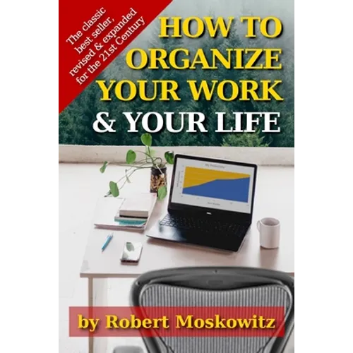 How To Organize Your Work and Your Life: The Classic Work on Productivity and Success, Now Fully Updated, Revised, and Expanded for the 21st Century - Paperback