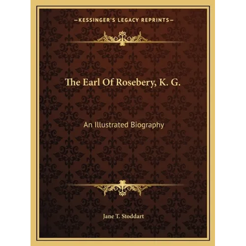 The Earl Of Rosebery, K. G.: An Illustrated Biography - Paperback