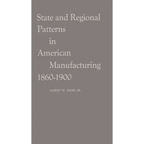 State and Regional Patterns in American Manufacturing, 1860-1900 - Hardcover