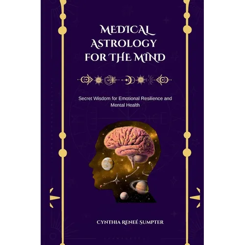 Medical Astrology for the Mind: Secret Wisdom for Emotional Resilience and Mental Health - Paperback