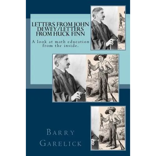 Letters from John Dewey/Letters from Huck Finn: A look at math education from the inside - Paperback