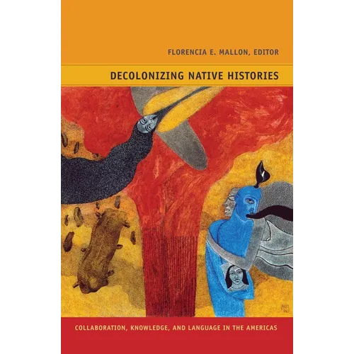 Decolonizing Native Histories: Collaboration, Knowledge, and Language in the Americas - Paperback