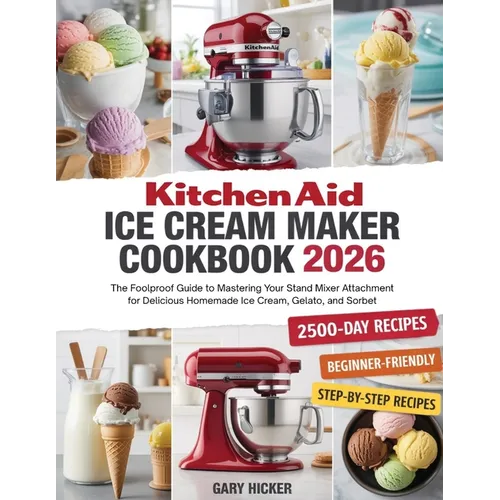 Kitchen Aid Ice Cream Maker Cookbook 2025: The Foolproof Guide to Mastering Your Stand Mixer Attachment for Delicious Homemade Ice Cream, Gelato, and - Paperback