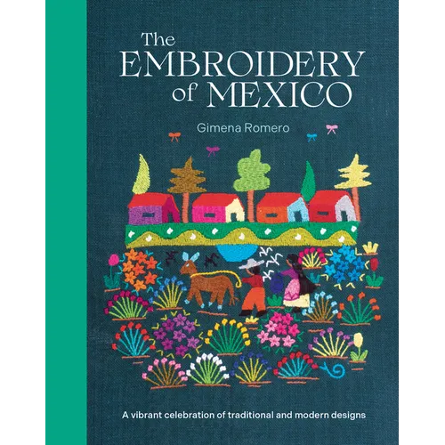 The Embroidery of Mexico: A Vibrant Celebration of Traditional and Modern Designs - Hardcover