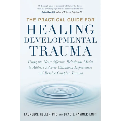 The Practical Guide for Healing Developmental Trauma: Using the Neuroaffective Relational Model to Address Adverse Childhood Experiences and Resolve C - Paperback