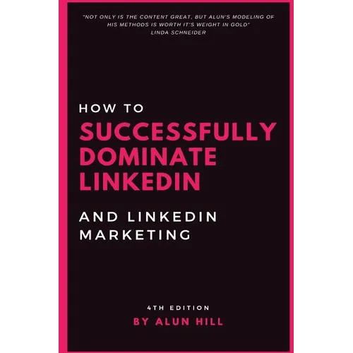 How To Successfully Dominate LinkedIn and LinkedIn Marketing: 