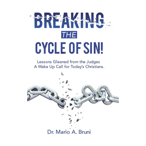 Breaking the Cycle of Sin!: Lessons Gleaned from the Judges a Wake up Call for Today's Christians. - Hardcover