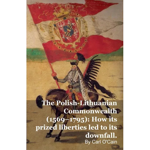 The Polish-Lithuanian Commonwealth (1569-1795): How its prized liberties led to its downfall - Paperback