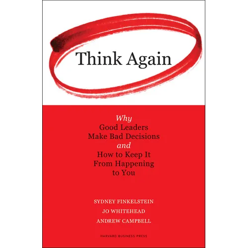 Think Again: Why Good Leaders Make Bad Decisions and How to Keep It from Happeining to You - Hardcover