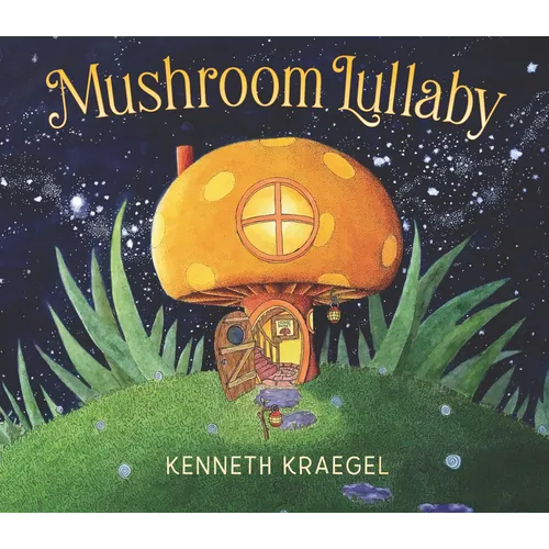 Mushroom Lullaby: (A Whimsical, Rhyming Bedtime Story Book Featuring Cozy Mushroom Homes - For Babies and Toddlers) - Hardcover