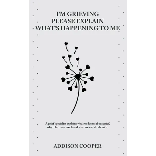 I'm Grieving, Please Explain What's Happening To Me - Paperback