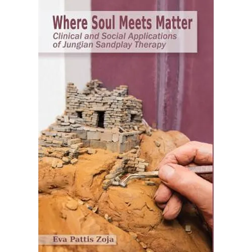 Where Soul Meets Matter: Clinical and Social Applications of Jungian Sandplay Therapy - Hardcover
