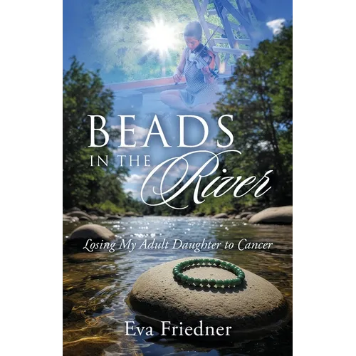 Beads in the River: Losing My Adult Daughter to Cancer - Paperback