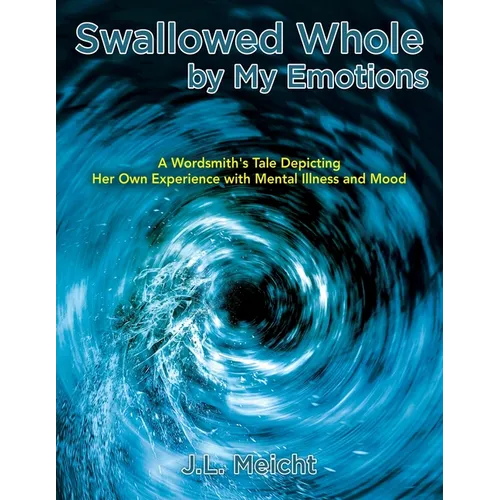 Swallowed Whole by My Emotions: A Wordsmith's Tale Depicting Her Own Experience with Mental Illness and Mood - Paperback
