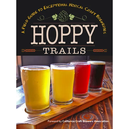 Hoppy Trails: A Field Guide to Exceptional Norcal Craft Breweries - Paperback