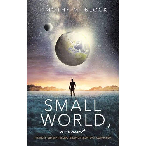 Small World, a novel: The true story of a fictional person's triumph over agoraphobia - Paperback