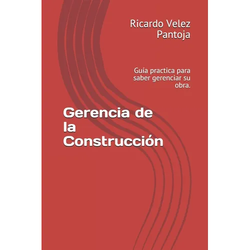 Gerencia de la Construcción: Guía practica para saber gerenciar su obra. - Paperback