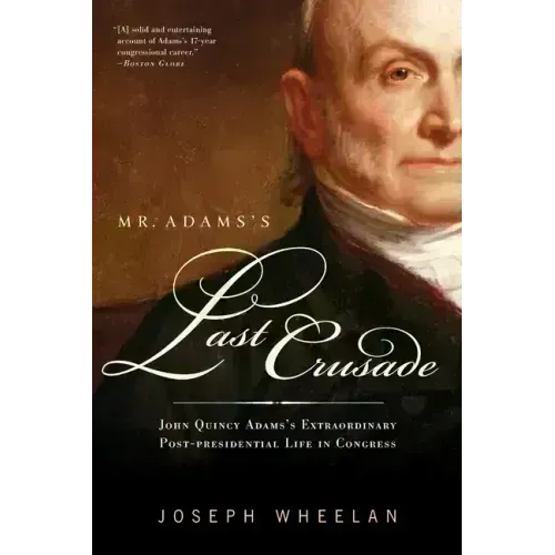 Mr. Adams's Last Crusade: John Quincy Adams's Extraordinary Post-Presidential Life in Congress - Paperback