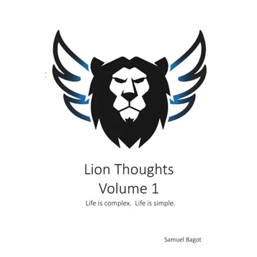 Lion Thoughts Volume 1: Life Is complex. Life Is simple.