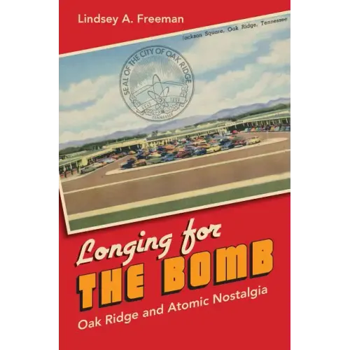 Longing for the Bomb: Oak Ridge and Atomic Nostalgia - Paperback