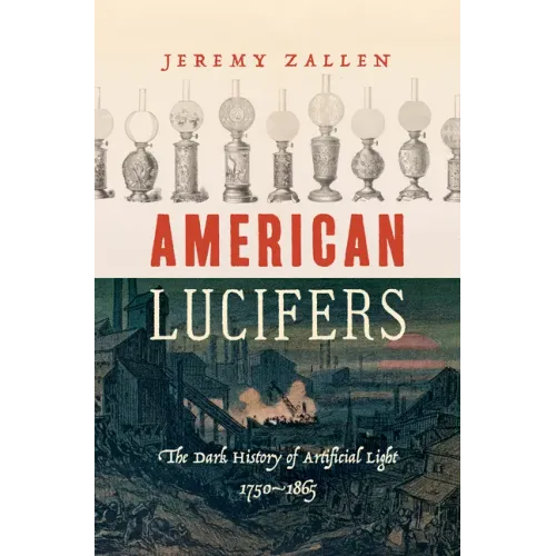 American Lucifers: The Dark History of Artificial Light, 1750-1865 - Paperback