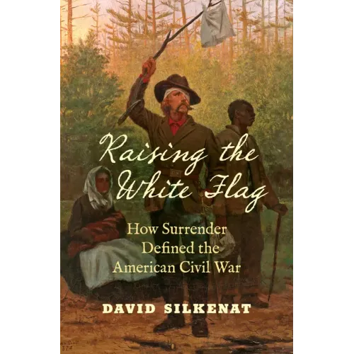 Raising the White Flag: How Surrender Defined the American Civil War - Paperback