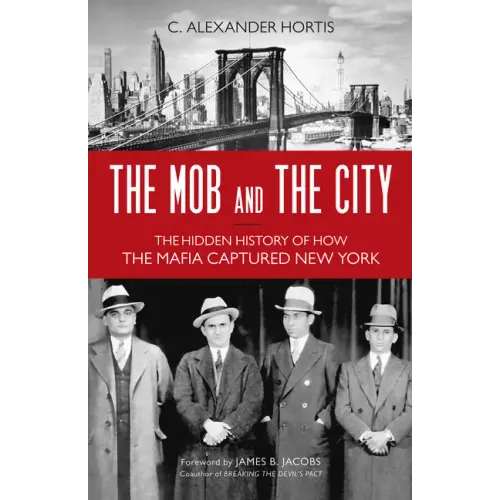 The Mob and the City: The Hidden History of How the Mafia Captured New York