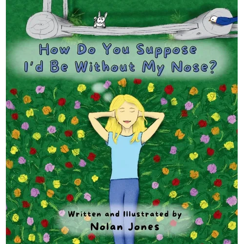How Do You Suppose I'd Be Without My Nose? - Hardcover