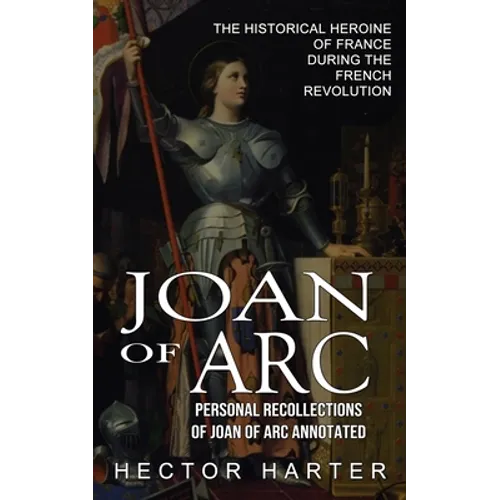 Joan of Arc: Personal Recollections of Joan of Arc Annotated (The Historical Heroine of France During the French Revolution) - Paperback