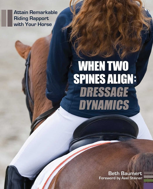 When Two Spines Align: Dressage Dynamics: Attain Remarkable Riding Rapport with Your Horse - Hardcover