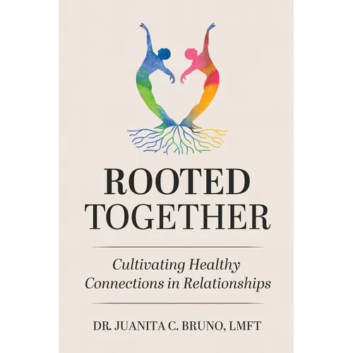 Rooted Together: Cultivating Healthy Connection in Relationships: Cultivating Healthy Connections in Relationships - Paperback