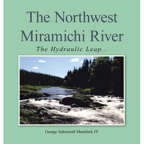 The Northwest Miramichi River: The Hydraulic Leap... - Hardcover