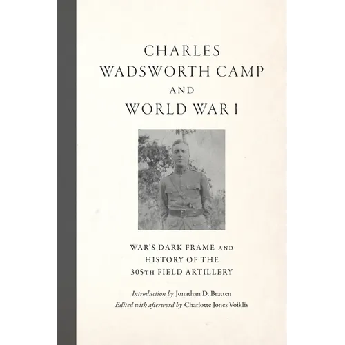 Charles Wadsworth Camp and World War I: War's Dark Frame and History of the 305th Field Artillery