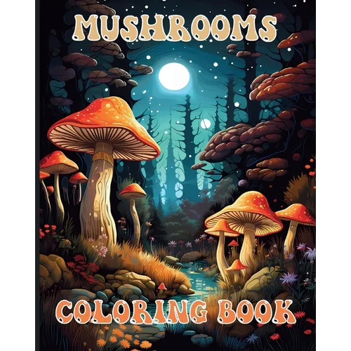 Mushroom Coloring book: Enchanted Fungi Lover Illustrations for Adults Relaxation and Stress Relief