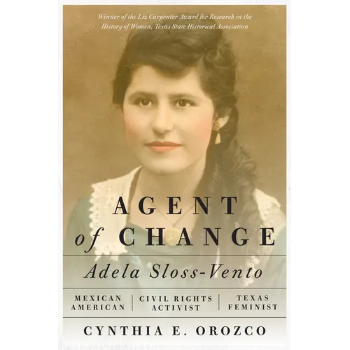 Agent of Change: Adela Sloss-Vento, Mexican American Civil Rights Activist and Texas Feminist - Paperback