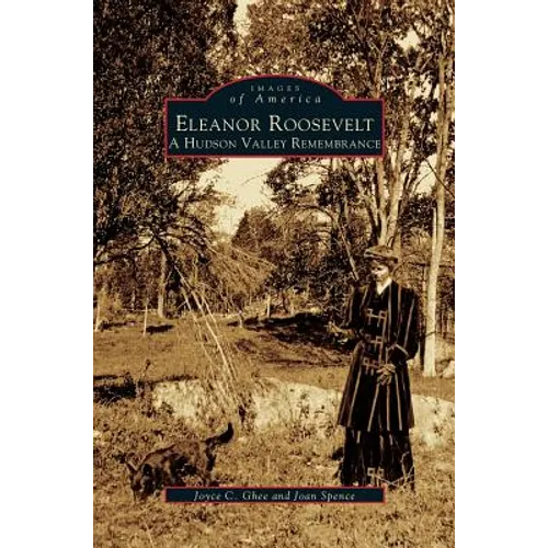 Eleanor Roosevelt: A Hudson Valley Remembrance - Hardcover