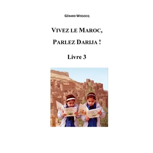 Vivez le Maroc, Parlez Darija ! Livre 3: Arabe Dialectal Marocain - Cours Approfondi de Darija - Paperback