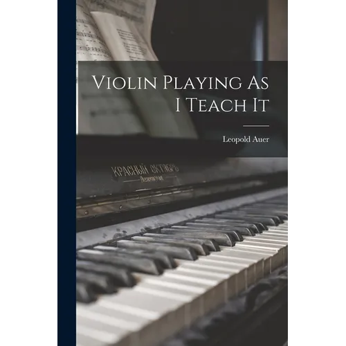 Violin Playing As I Teach It - Paperback