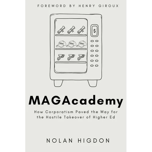 MAGAcademy: How Corporatism Paved the Way for the Hostile Takeover of Higher Ed - Paperback