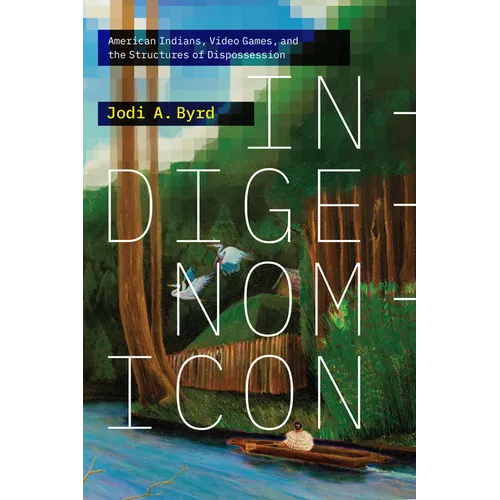Indigenomicon: American Indians, Video Games, and the Structures of Dispossession - Hardcover