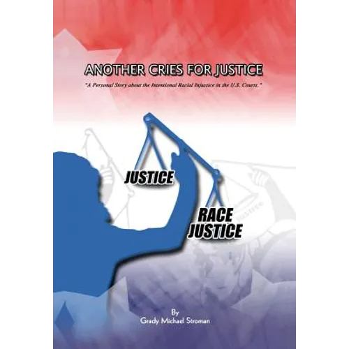 Another Cries for Justice: ''A Personal Story about the Intentional Racial Injustice in the U.S. Courts''