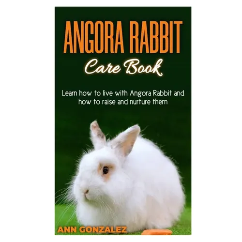 Angora Rabbit Care Book: Learn how to live with Angora Rabbit and how to raise and nurture them. - Paperback