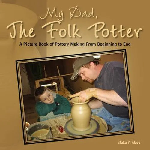 My Dad, the Folk Potter: A Picture Book of Pottery Making from Beginning to End - Paperback