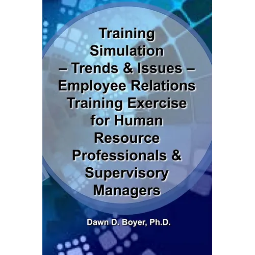 Training Simulation - Trends & Issues - Modeling & Simulation in Training: Employee Relations Training Exercise for Human Resource Professionals & Sup - Paperback